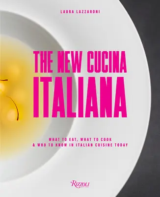 Die neue Cucina Italiana: Was man isst, was man kocht und wen man kennt in der italienischen Küche von heute - The New Cucina Italiana: What to Eat, What to Cook, and Who to Know in Italian Cuisine Today