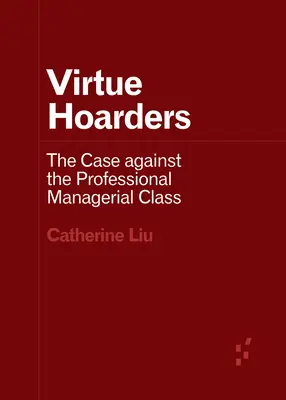 Tugendhortung: Der Fall gegen die professionelle Managerklasse - Virtue Hoarders: The Case Against the Professional Managerial Class
