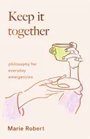 Keep It Together - Philosophie für alltägliche Notfälle - Keep It Together - philosophy for everyday emergencies