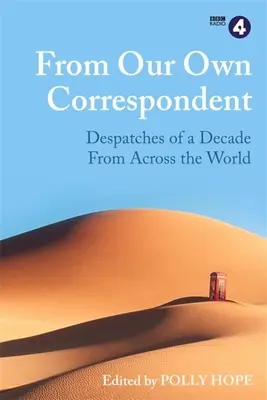 Von unserem eigenen Korrespondenten: Nachrichten eines Jahrzehnts aus der ganzen Welt - From Our Own Correspondent: Dispatches of a Decade from Across the World