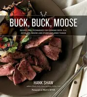 Buck, Buck, Moose: Rezepte und Techniken für die Zubereitung von Hirsch, Elch, Elch, Antilope und anderen geweihten Tieren - Buck, Buck, Moose: Recipes and Techniques for Cooking Deer, Elk, Moose, Antelope and Other Antlered Things