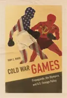Spiele des Kalten Krieges: Propaganda, die Olympischen Spiele und die Außenpolitik der USA - Cold War Games: Propaganda, the Olympics, and U.S. Foreign Policy