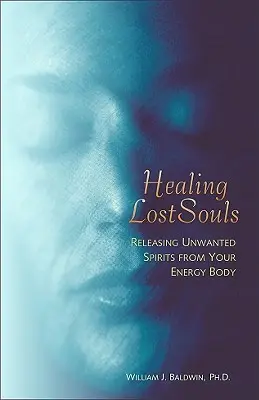 Verlorene Seelen heilen: Unerwünschte Geister aus Ihrem Energiekörper befreien - Healing Lost Souls: Releasing Unwanted Spirits from Your Energy Body
