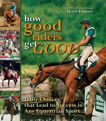 Wie gute Reiter gut werden: Neue Ausgabe: Tägliche Entscheidungen, die zum Erfolg in jedem Pferdesport führen - How Good Riders Get Good: New Edition: Daily Choices That Lead to Success in Any Equestrian Sport