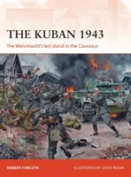 Der Kuban 1943: Das letzte Gefecht der Wehrmacht im Kaukasus - The Kuban 1943: The Wehrmacht's Last Stand in the Caucasus
