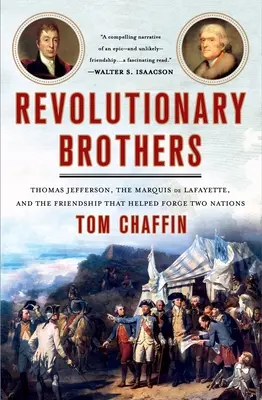 Revolutionäre Brüder: Thomas Jefferson, der Marquis de Lafayette und die Freundschaft, die half, zwei Nationen zu schmieden - Revolutionary Brothers: Thomas Jefferson, the Marquis de Lafayette, and the Friendship That Helped Forge Two Nations