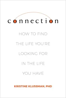 Verbindung: Wie man das Leben, das man sucht, in dem Leben findet, das man hat - Connection: How to Find the Life You're Looking for in the Life You Have