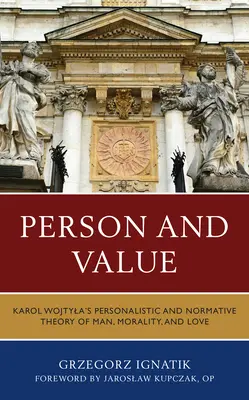Person und Wert: Karol Wojtylas personalistische und normative Theorie des Menschen, der Moral und der Liebe - Person and Value: Karol Wojtyla's Personalistic and Normative Theory of Man, Morality, and Love