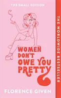Frauen schulden dir nichts Hübsches - Die kleine Ausgabe - Women Don't Owe You Pretty - The Small Edition