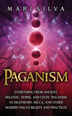 Heidentum: Alles vom antiken, hellenischen, nordischen und keltischen Heidentum bis zum Heidentum, Wicca und anderen modernen heidnischen Glaubensrichtungen und - Paganism: Everything from Ancient, Hellenic, Norse, and Celtic Paganism to Heathenry, Wicca, and Other Modern Pagan Beliefs and