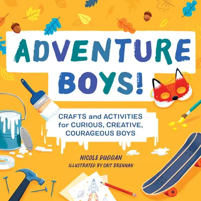 Abenteuer Jungen! Basteleien und Aktivitäten für neugierige, kreative und mutige Jungen - Adventure Boys!: Crafts and Activities for Curious, Creative, Courageous Boys