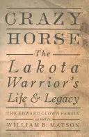 Crazy Horse: Leben und Vermächtnis des Lakota-Kriegers - Crazy Horse: The Lakota Warrior's Life & Legacy