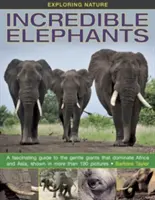 Die Natur erforschen: Unglaubliche Elefanten: Ein faszinierender Führer zu den sanften Riesen, die Afrika und Asien beherrschen, in mehr als 190 Bildern. - Exploring Nature: Incredible Elephants: A Fascinating Guide to the Gentle Giants That Dominate Africa and Asia, Shown in More Than 190 Pictures.