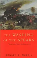 Das Waschen der Speere - Der Aufstieg und Fall der Zulu-Nation unter Shaka und ihr Untergang im Zulu-Krieg von 1879 - Washing Of The Spears - The Rise and Fall of the Zulu Nation Under Shaka and its Fall in the Zulu War of 1879