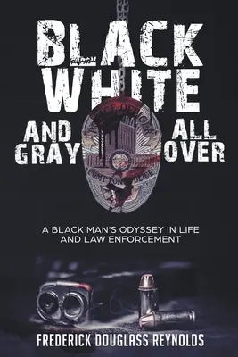 Schwarz, weiß und überall grau: Die Odyssee eines schwarzen Mannes im Leben und in der Strafverfolgung - Black, White, and Gray All Over: A Black Man's Odyssey in Life and Law Enforcement