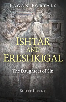 Heidnische Portale - Ishtar und Ereshkigal: Die Töchter der Sünde - Pagan Portals - Ishtar and Ereshkigal: The Daughters of Sin