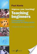 Verbessern Sie Ihren Unterricht - Unterrichten von Anfängern: Eine neue Herangehensweise für Instrumental- und Gesangslehrer - Improve Your Teaching -- Teaching Beginners: A New Approach for Instrumental and Singing Teachers