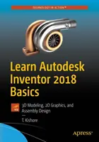 Lernen Sie die Grundlagen von Autodesk Inventor 2018: 3D-Modellierung, 2D-Grafik und Baugruppenkonstruktion - Learn Autodesk Inventor 2018 Basics: 3D Modeling, 2D Graphics, and Assembly Design