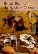 Brot, Bier und die Saat des Wandels: Der Einfluss der Landwirtschaft auf die Weltgeschichte - Bread, Beer and the Seeds of Change: Agriculture's Imprint on World History