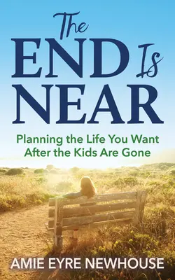 Das Ende ist nah: Wie Sie Ihr Leben planen, wenn die Kinder weg sind - The End Is Near: Planning the Life You Want After the Kids Are Gone