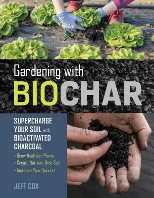 Gärtnern mit Biokohle: Laden Sie Ihren Boden mit bioaktivierter Holzkohle auf: Wachsen Sie gesündere Pflanzen, schaffen Sie einen nährstoffreichen Boden und steigern Sie - Gardening with Biochar: Supercharge Your Soil with Bioactivated Charcoal: Grow Healthier Plants, Create Nutrient-Rich Soil, and Increase Your