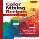 Farbmischungsrezepte für Öl und Acryl: Mischungsrezepte für mehr als 450 Farbkombinationen - Color Mixing Recipes for Oil & Acrylic: Mixing Recipes for More Than 450 Color Combinations