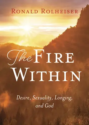 Inneres Feuer: Verlangen, Sexualität, Sehnsucht und Gott - Fire Within: Desire, Sexuality, Longing, and God