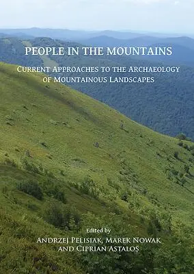 Menschen in den Bergen: Aktuelle Ansätze zur Archäologie von Gebirgslandschaften - People in the Mountains: Current Approaches to the Archaeology of Mountainous Landscapes