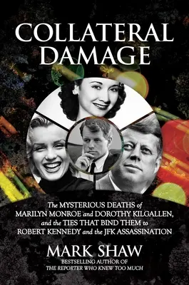 Kollateralschaden: Die mysteriösen Tode von Marilyn Monroe und Dorothy Kilgallen und ihre Verbindungen zu Robert Kennedy und dem J - Collateral Damage: The Mysterious Deaths of Marilyn Monroe and Dorothy Kilgallen, and the Ties That Bind Them to Robert Kennedy and the J