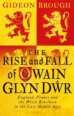 Der Aufstieg und Fall von Owain Glyn Dwr: England, Frankreich und die walisische Rebellion im Spätmittelalter - The Rise and Fall of Owain Glyn Dwr: England, France and the Welsh Rebellion in the Late Middle Ages
