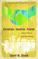 Christlich. Muslim. Freund: Zwölf Wege zu echter Beziehung - Christian. Muslim. Friend.: Twelve Paths to Real Relationship