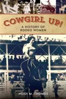 Cowgirl Up!: Eine Geschichte der Rodeo-Frauen - Cowgirl Up!: A History of Rodeoing Women