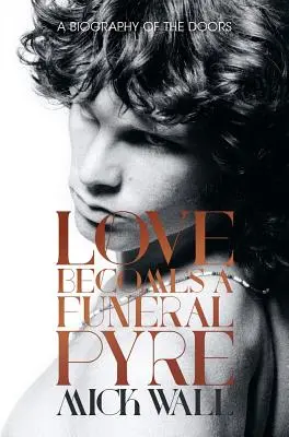 Liebe wird zum Scheiterhaufen: Eine Biographie der Doors - Love Becomes a Funeral Pyre: A Biography of the Doors