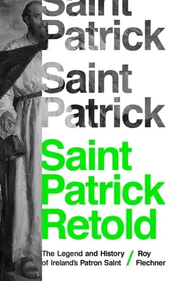 Der heilige Patrick neu erzählt: Die Legende und Geschichte von Irlands Schutzpatron - Saint Patrick Retold: The Legend and History of Ireland's Patron Saint
