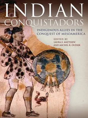 Indische Konquistadoren: Indigene Verbündete bei der Eroberung Mesoamerikas - Indian Conquistadors: Indigenous Allies in the Conquest of Mesoamerica