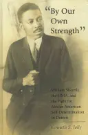 Aus eigener Kraft: William Sherrill, die Unia und der Kampf um die Selbstbestimmung der Afroamerikaner in Detroit - By Our Own Strength: William Sherrill, the Unia, and the Fight for African American Self-Determination in Detroit