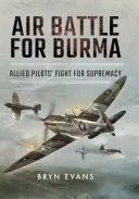 Luftschlacht um Burma: Der Kampf der alliierten Piloten um die Vorherrschaft - Air Battle for Burma: Allied Pilots' Fight for Supremacy