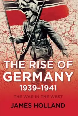 Der Aufstieg Deutschlands, 1939-1941: Der Krieg im Westen, Band eins - The Rise of Germany, 1939-1941: The War in the West, Volume One