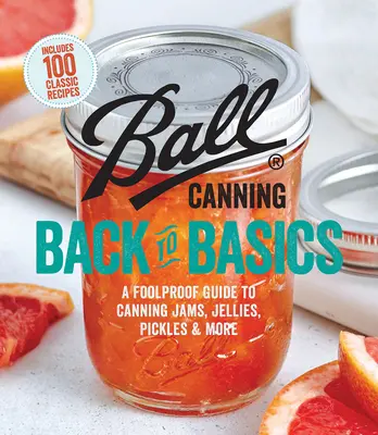 Ball Canning Back to Basics: Eine kinderleichte Anleitung zum Einmachen von Marmeladen, Gelees, Pickles und mehr - Ball Canning Back to Basics: A Foolproof Guide to Canning Jams, Jellies, Pickles, and More