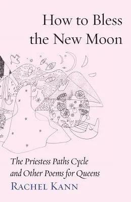 Wie man den Neumond segnet: Der Zyklus der Priesterinnenpfade und andere Gedichte für Königinnen - How to Bless the New Moon: The Priestess Paths Cycle and Other Poems for Queens