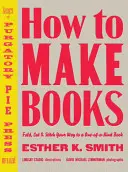 Wie man Bücher macht: Falten, schneiden und nähen Sie sich Ihren Weg zu einem einzigartigen Buch - How to Make Books: Fold, Cut & Stitch Your Way to a One-Of-A-Kind Book