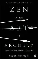 Zen in der Kunst des Bogenschießens - Geist und Körper zu einer Einheit trainieren - Zen in the Art of Archery - Training the Mind and Body to Become One
