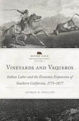 Vineyards and Vaqueros, Band 1: Indianische Arbeit und die wirtschaftliche Expansion Südkaliforniens, 1771-1877 - Vineyards and Vaqueros, Volume 1: Indian Labor and the Economic Expansion of Southern California, 1771-1877