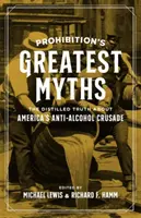 Die größten Mythen der Prohibition: Die destillierte Wahrheit über Amerikas Anti-Alkohol-Kreuzzug - Prohibition's Greatest Myths: The Distilled Truth about America's Anti-Alcohol Crusade