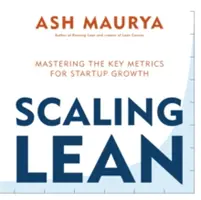 Scaling Lean - Beherrschung der Schlüsselmetriken für das Wachstum von Startups - Scaling Lean - Mastering the Key Metrics for Startup Growth