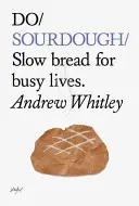 Do Sourdough: Langsames Brot für vielbeschäftigte Menschen - Do Sourdough: Slow Bread for Busy Lives