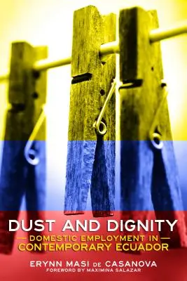 Staub und Würde: Hausangestellte im heutigen Ecuador - Dust and Dignity: Domestic Employment in Contemporary Ecuador