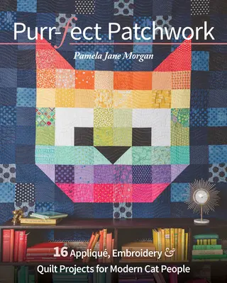 Schnurrendeckendes Patchwork: 16 Projekte zum Applizieren, Sticken und Quilten für moderne Katzenliebhaber - Purr-Fect Patchwork: 16 Appliqu, Embroidery & Quilt Projects for Modern Cat People