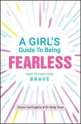 Der Leitfaden für furchtlose Mädchen: Wie Sie Ihre Tapferkeit finden - A Girl's Guide to Being Fearless: How to Find Your Brave