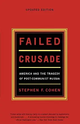 Gescheiterter Kreuzzug: Amerika und die Tragödie des postkommunistischen Russlands - Failed Crusade: America and the Tragedy of Post-Communist Russia